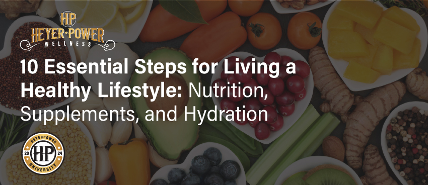 10 Essential Steps for Living a Healthy Lifestyle Nutrition, Supplements and Hydration - Featured Banner